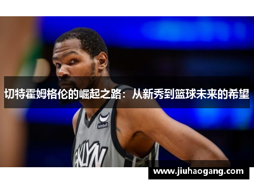 切特霍姆格伦的崛起之路：从新秀到篮球未来的希望