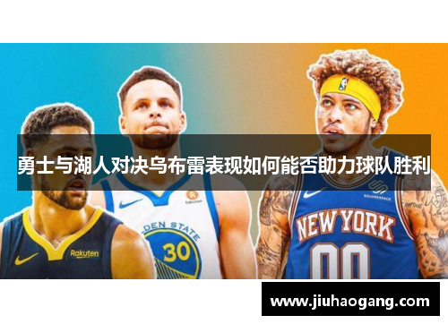 勇士与湖人对决乌布雷表现如何能否助力球队胜利