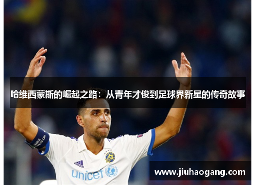 哈维西蒙斯的崛起之路：从青年才俊到足球界新星的传奇故事