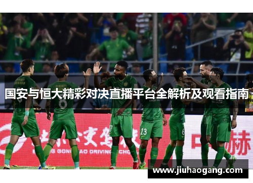 国安与恒大精彩对决直播平台全解析及观看指南