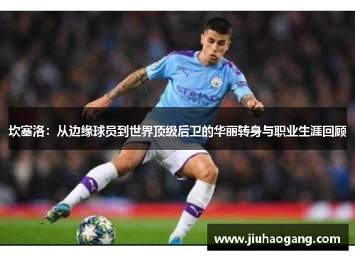 坎塞洛：从边缘球员到世界顶级后卫的华丽转身与职业生涯回顾