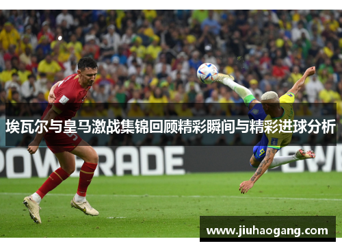 埃瓦尔与皇马激战集锦回顾精彩瞬间与精彩进球分析