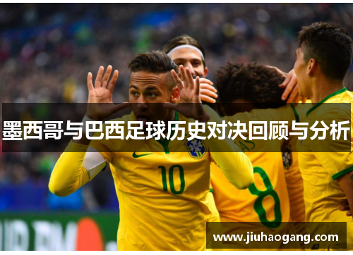 墨西哥与巴西足球历史对决回顾与分析
