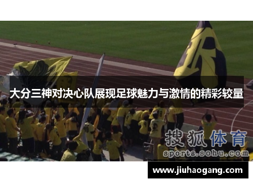 大分三神对决心队展现足球魅力与激情的精彩较量