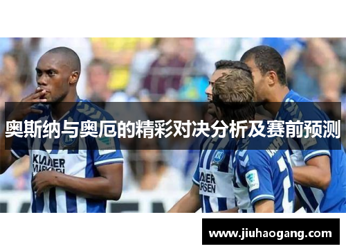 奥斯纳与奥厄的精彩对决分析及赛前预测