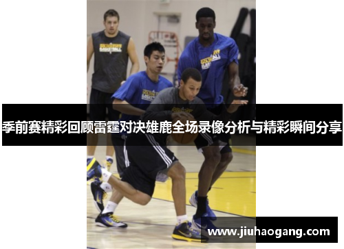 季前赛精彩回顾雷霆对决雄鹿全场录像分析与精彩瞬间分享
