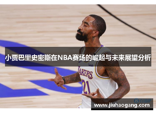 小贾巴里史密斯在NBA赛场的崛起与未来展望分析