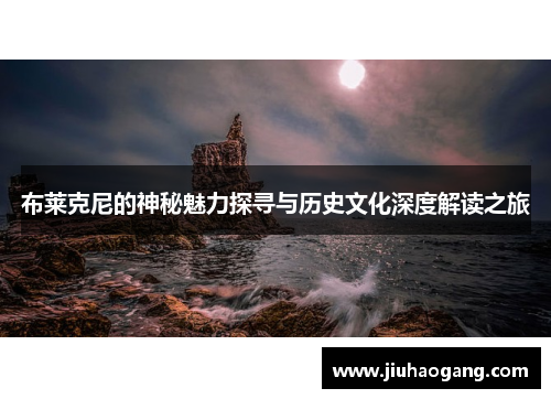 布莱克尼的神秘魅力探寻与历史文化深度解读之旅