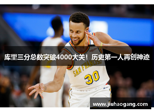 库里三分总数突破4000大关！历史第一人再创神迹