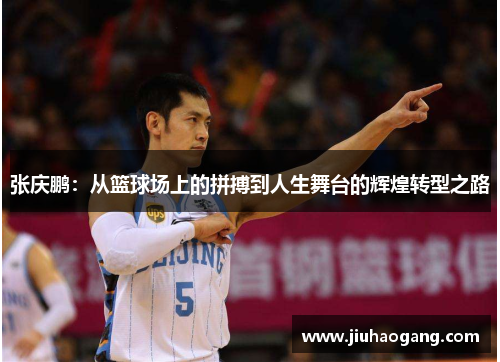 张庆鹏：从篮球场上的拼搏到人生舞台的辉煌转型之路