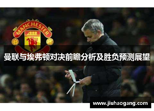 曼联与埃弗顿对决前瞻分析及胜负预测展望